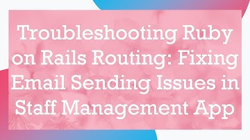 Troubleshooting Ruby on Rails Routing: Fixing Email Sending Issues in Staff Management App
