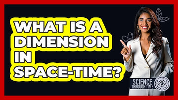 What Is A Dimension In Space-time? - Science Through Time