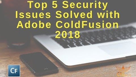 Top 5 Security Issues Solved with Adobe ColdFusion 2018