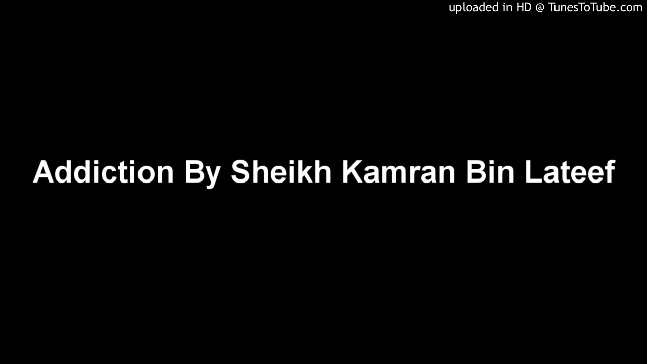 Watch Addiction By Sheikh Kamran Bin Lateef on YouTube Watch Addiction By Sheikh Kamran Bin Lateef on YouTube