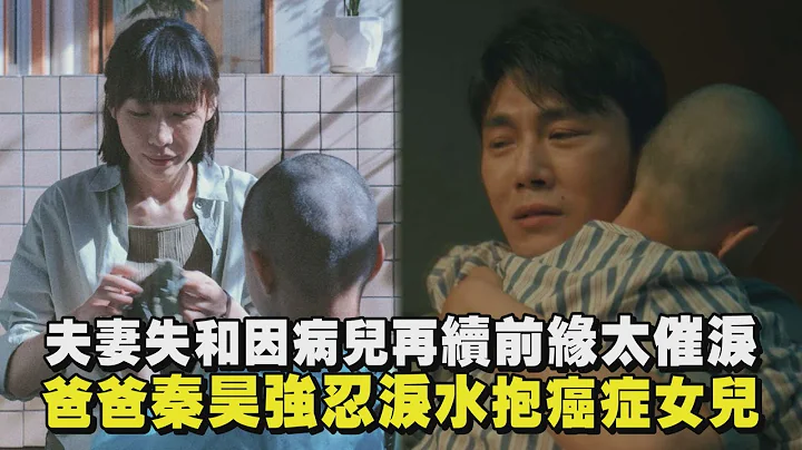 【親愛的小孩】夫妻失和因病兒再續前緣太催淚 爸爸秦昊強忍淚水抱癌症女兒 - 天天要聞