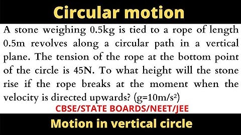 A stone weighing 0.5kg is tied to a rope of length 0.5m revolves along a circular path in a vertical