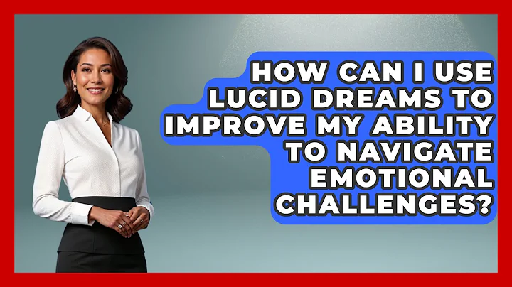 How Can I Use Lucid Dreams to Improve My Ability to Navigate Emotional Challenges?