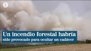 Un incendio forestal habría sido provocado para ocultar un cadáver