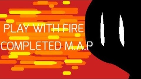 PLAY WITH FIRE M.A.P [COMPLETE]