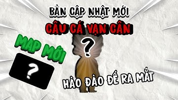 Update Mới Ra MAP MỚI Và Nhân Vật HÀO ĐÀO ĐẾ Ra Mắt Trong CÂU CÁ VẠN CÂN 