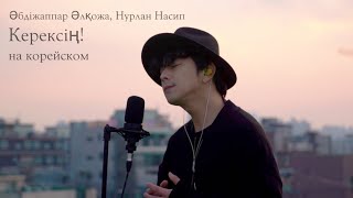 Әбдіжаппар Әлқожа, Нурлан Насип - Керексің! на корейском Cover by Song wonsub(송원섭)