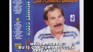 Mehmet Gedik - Bu İş Çok Zor Abdullah - Official Audıo