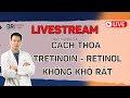 Cách thoa Tretinoin - Retinol Không khô rát - Khi nào mới nên dùng ? | Dr Hiếu