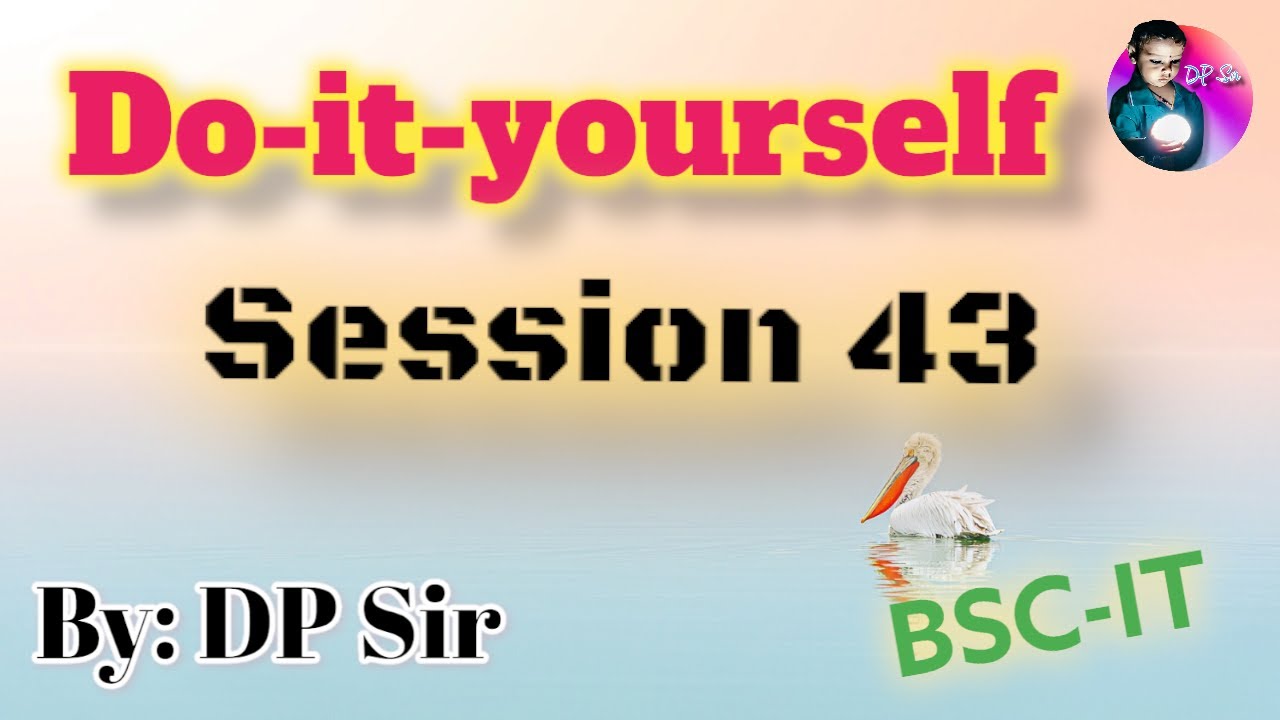 Do It Yourself Session 43 DP Sir BSC IT YouTube Do It Yourself Session 43 DP Sir BSC IT YouTube
