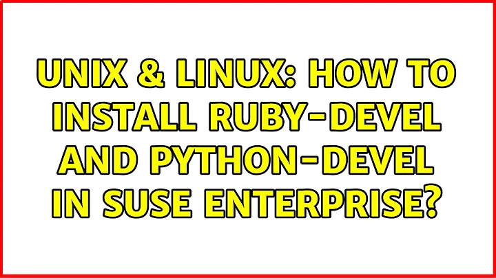 Unix & Linux: How to install ruby-devel and python-devel in SuSE Enterprise?