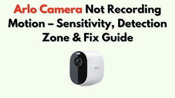 Arlo Camera Not Recording Motion – Sensitivity, Detection Zone & Fix Guide
