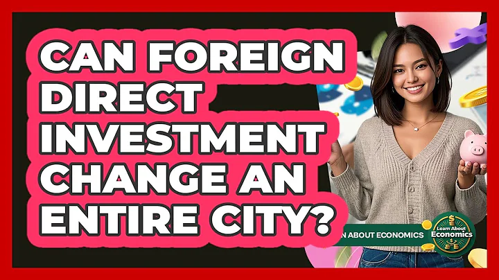 Can Foreign Direct Investment Change An Entire City? - Learn About Economics