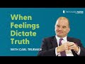 When Feelings Dictate Truth | Carl Trueman