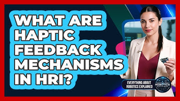 What Are Haptic Feedback Mechanisms In HRI?