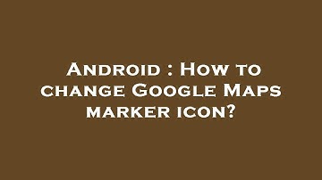 Android : How to change Google Maps marker icon?