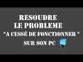 RESOUDRE L'ERREUR A CESSE DE FONCTIONNER SUR SON PC