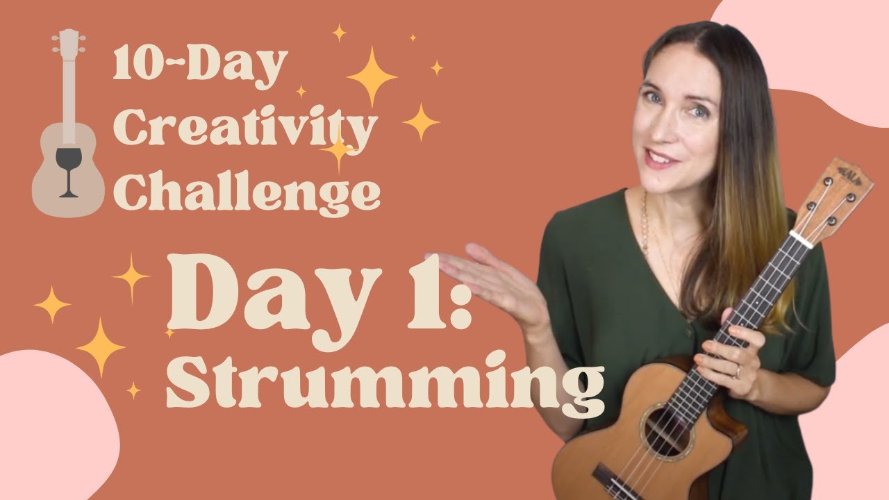 DAY 1 Strumming 10Day Creativity Challenge for Ukulele Players