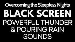 Overcoming the Sleepless Nights with Powerful Thunder &amp; Pouring Rain Sounds | Black Screen