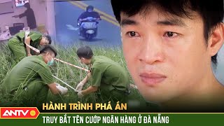 96 giờ lần theo dấu vết bắt tên cướp ngân hàng cắt tóc trốn Công an |Hành trình phá án mới nhất 2023