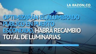 Optimizarán el alumbrado público en Puerto Escondido, habrá recambio total de luminarias