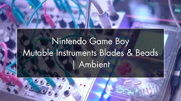 Nintendo Game Boy, Mutable Instruments Blades & Beads | Ambient