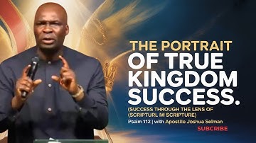 THE PORTRAIT OF TRUE KINGDOM SUCCESS   APOSTLE JOSHUA SELMAN // PSALM 112