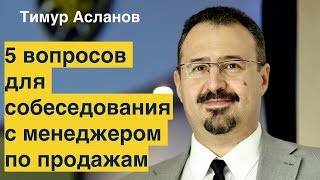 Пять вопросов для собеседования с менеджером по продажам. Тимур Асланов