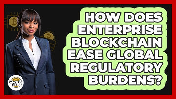 How Does Enterprise Blockchain Ease Global Regulatory Burdens? - CryptoBasics360.com
