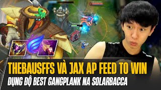 THEBAUSFFS VÀ CON JAX AP FEED TO WIN VÔ TÌNH ĐỤNG ĐỘ BEST GANGPLANK NA SOLARBACCA CÙNG CÁI KẾT