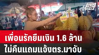 เพื่อนรักยืมเงิน 1.6 ล้านไม่คืนแถมแจ้งตร.มาจับ | เที่ยงทันข่าว | 17 พ.ค. 67