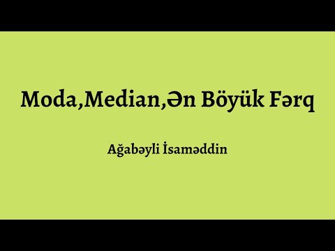 Moda,Median,Ən Böyük Fərq.Ağabəyli İsaməddin(MİQ,Sertifikasiya)