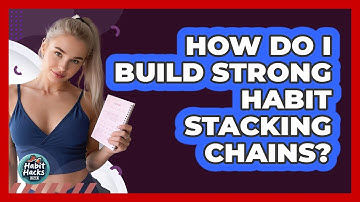 How Do I Build Strong Habit Stacking Chains?