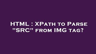 Information HTML : XPath to Parse SRC from IMG tag Guide