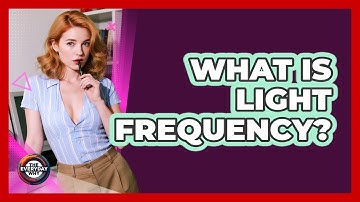 What Is Light Frequency? - The Everyday Why