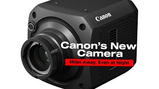 Canon’s New Camera Can See Subjects From Miles Away, Even at Night