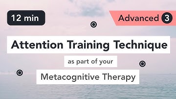 Attention Training Technique (ATT) in Metacognitive Therapy. (Advanced 3)