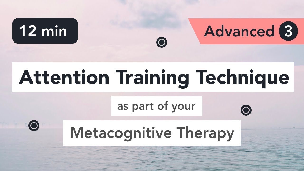 Attention Training Technique (ATT) in Metacognitive Therapy. (Advanced ...