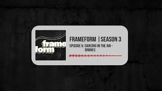 Frameform | Season 3 | EP 05 - Dancing in the Air: Drones