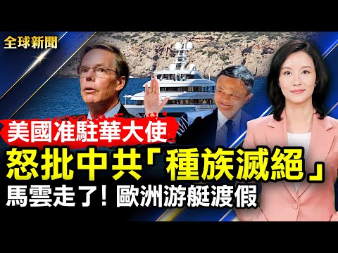 美国准驻华大使批中共种族灭绝，力挺台湾；马云上超级游艇西班牙渡假；对战共军狼牙棒，印军定制冷兵器；打击中共，美国“南海制裁法案”出炉；中方人员曾查看Line用户个人资料【#全球新闻】| #新唐人电视台