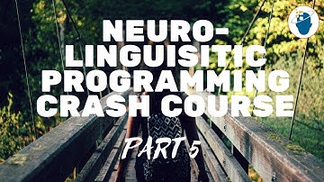 NLP Crash Course - Part 5 - Deeper Understanding and Influence with Neuro-Linguistic Programming