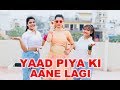 Yaad Piya Ki Aane Lagi | Dance Cover By Kanishka Talent Hub | Divya Khosla Kumar | Neha Kakkar