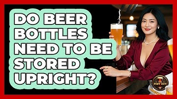 Do Beer Bottles Need To Be Stored Upright?