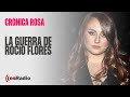 Crónica Rosa: La guerra de Rocío Flores