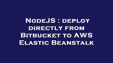 NodeJS : deploy directly from Bitbucket to AWS Elastic Beanstalk