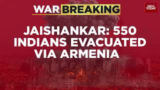 War Breaking News | 550 Indians Evacuated From Iran Via Armenia, Says EAM S Jaishankar | India Today