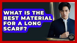 What Is The Best Material For A Long Scarf? - The Sharp Dressed Gent