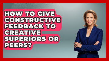 How To Give Constructive Feedback To Creative Superiors Or Peers? - Directing Creative Success