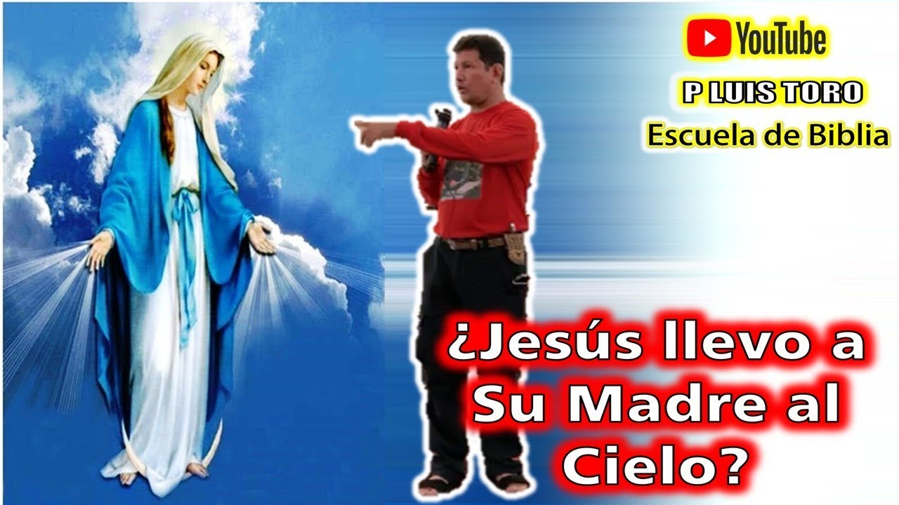 Jesús llevó a su Madre al Cielo? - P LUIS TORO - YouTube