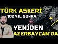 Türk Ordusu 102 YIL SONRA Yeniden Azerbaycan'da